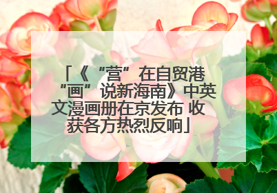 《“营”在自贸港 “画”说新海南》中英文漫画册在京发布 收获各方热烈反响