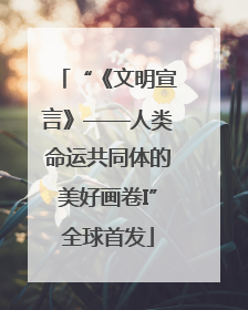“《文明宣言》——人类命运共同体的美好画卷I”全球首发