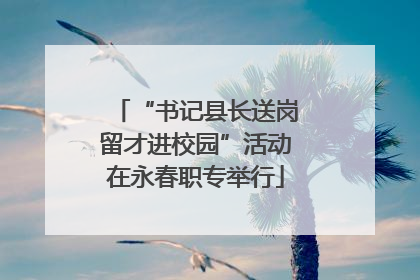 “书记县长送岗留才进校园”活动在永春职专举行