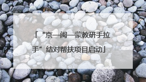 “京—闽—蒙教研手拉手”结对帮扶项目启动