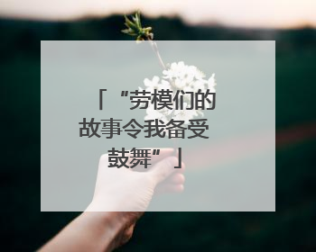 “劳模们的故事令我备受鼓舞”