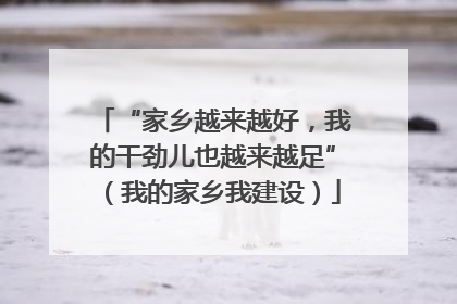 “家乡越来越好，我的干劲儿也越来越足”（我的家乡我建设）