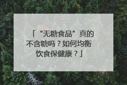 “无糖食品”真的不含糖吗？如何均衡饮食保健康？