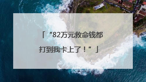 “82万元救命钱都打到我卡上了！”