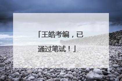 王皓考编，已通过笔试！