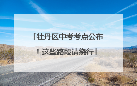 牡丹区中考考点公布！这些路段请绕行