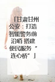 甘肃甘州公安：打造智能警务前沿哨 搭建便民服务“连心桥”