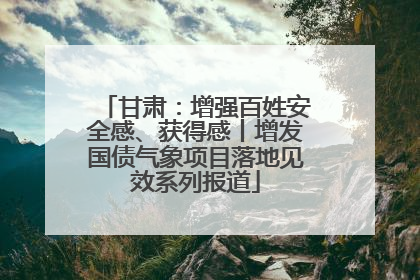 甘肃：增强百姓安全感、获得感丨增发国债气象项目落地见效系列报道