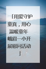 用爱守护童真，用心温暖童年 峨眉一小开展慰问活动