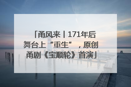 甬风来丨171年后舞台上“重生”，原创甬剧《宝顺轮》首演