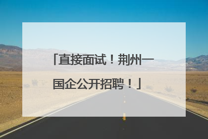 直接面试！荆州一国企公开招聘！