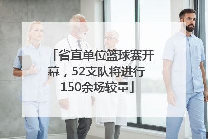 省直单位篮球赛开幕，52支队将进行150余场较量