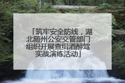 筑牢安全防线，湖北随州公安交管部门组织开展查缉酒醉驾实战演练活动