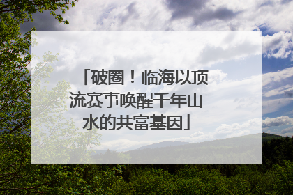 破圈！临海以顶流赛事唤醒千年山水的共富基因