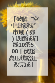 破解“空中封锁线” 市域（郊）铁路成眉线10条500千伏超高压线路迁改完成