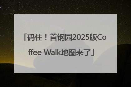 码住！首钢园2025版Coffee Walk地图来了
