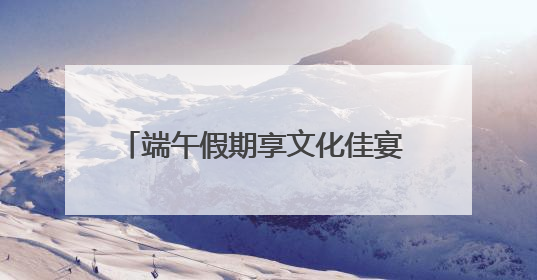 端午假期享文化佳宴 南京文博场馆受热捧