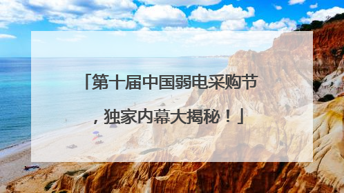 第十届中国弱电采购节，独家内幕大揭秘！