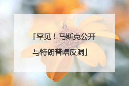 罕见！马斯克公开与特朗普唱反调