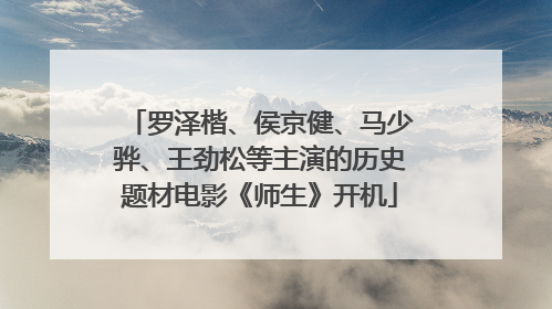 罗泽楷、侯京健、马少骅、王劲松等主演的历史题材电影《师生》开机
