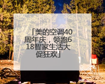 美的空调40周年庆，领跑618智家生活大促狂欢