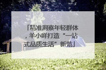 精准洞察年轻群体，羊小咩打造“一站式品质生活”新范