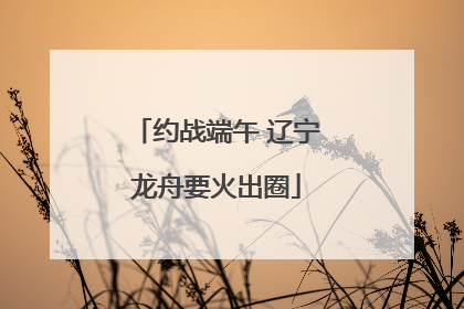 约战端午 辽宁龙舟要火出圈