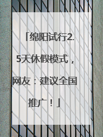 绵阳试行2.5天休假模式，网友：建议全国推广！