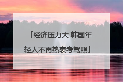 经济压力大 韩国年轻人不再热衷考驾照