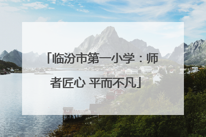 临汾市第一小学：师者匠心 平而不凡