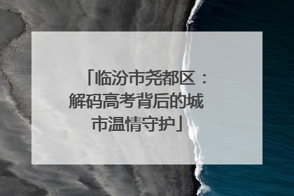 临汾市尧都区：解码高考背后的城市温情守护