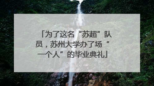 为了这名“苏超”队员，苏州大学办了场“一个人”的毕业典礼