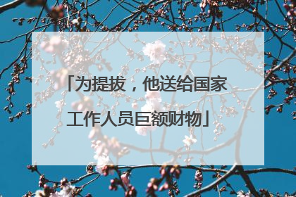 为提拔，他送给国家工作人员巨额财物