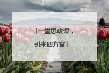 一堂思政课，引来四方客