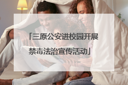 三原公安进校园开展禁毒法治宣传活动
