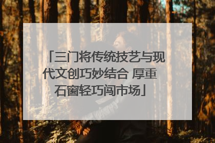 三门将传统技艺与现代文创巧妙结合 厚重石窗轻巧闯市场