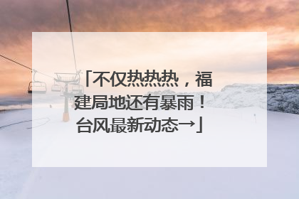 不仅热热热，福建局地还有暴雨！台风最新动态→