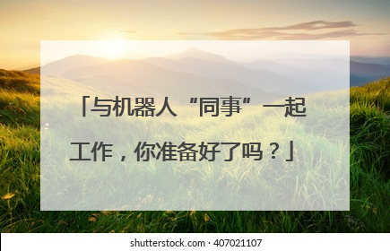 与机器人“同事”一起工作，你准备好了吗？