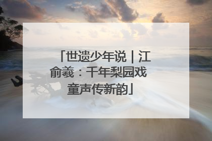 世遗少年说｜江俞羲：千年梨园戏 童声传新韵