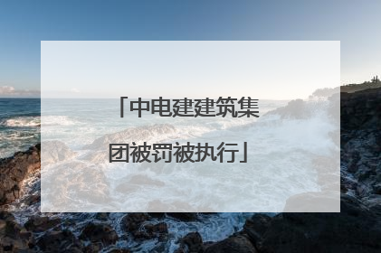 中电建建筑集团被罚被执行