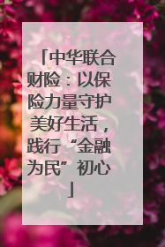 中华联合财险：以保险力量守护美好生活，践行“金融为民”初心