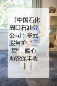 中国石化周口石油分公司：多元服务护“三夏” 暖心助农保丰收