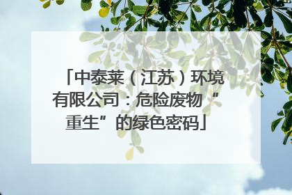 中泰莱（江苏）环境有限公司：危险废物“重生”的绿色密码