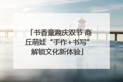 书香童趣庆双节 商丘萌娃“手作+书写”解锁文化新体验