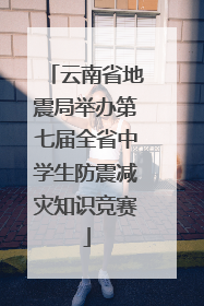 云南省地震局举办第七届全省中学生防震减灾知识竞赛