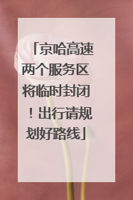 京哈高速两个服务区将临时封闭！出行请规划好路线