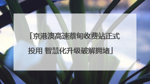 京港澳高速蔡甸收费站正式投用 智慧化升级破解拥堵