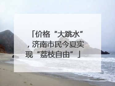价格“大跳水”，济南市民今夏实现“荔枝自由”