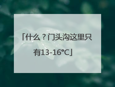 什么？门头沟这里只有13-16°C