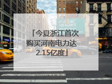 今夏浙江首次购买河南电力达2.15亿度